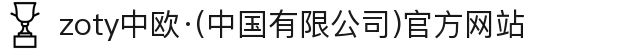 zoty中欧·(中国有限公司)官方网站